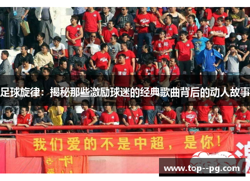 足球旋律:揭秘那些激励球迷的经典歌曲背后的动人故事 足球旋律:揭秘那些激励球迷的经典歌曲背后的动人故事