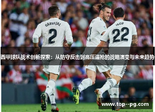 西甲球队战术创新探索：从防守反击到高压逼抢的战略演变与未来趋势