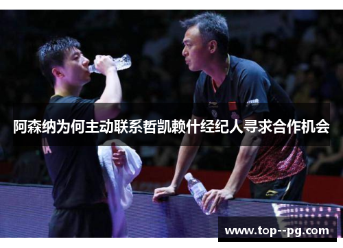 阿森纳为何主动联系哲凯赖什经纪人寻求合作机会