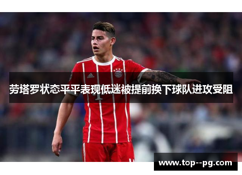劳塔罗状态平平表现低迷被提前换下球队进攻受阻