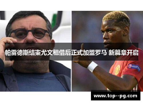 帕雷德斯结束尤文租借后正式加盟罗马 新篇章开启 帕雷德斯结束尤文租借后正式加盟罗马 新篇章开启