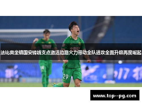 法比奥坐镇国安锋线支点激活边路火力带动全队进攻全面升级再度崛起 法比奥坐镇国安锋线支点激活边路火力带动全队进攻全面升级再度崛起